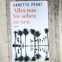 Annette Pehnt: Alles was Sie sehen ist neu Piper Verlag